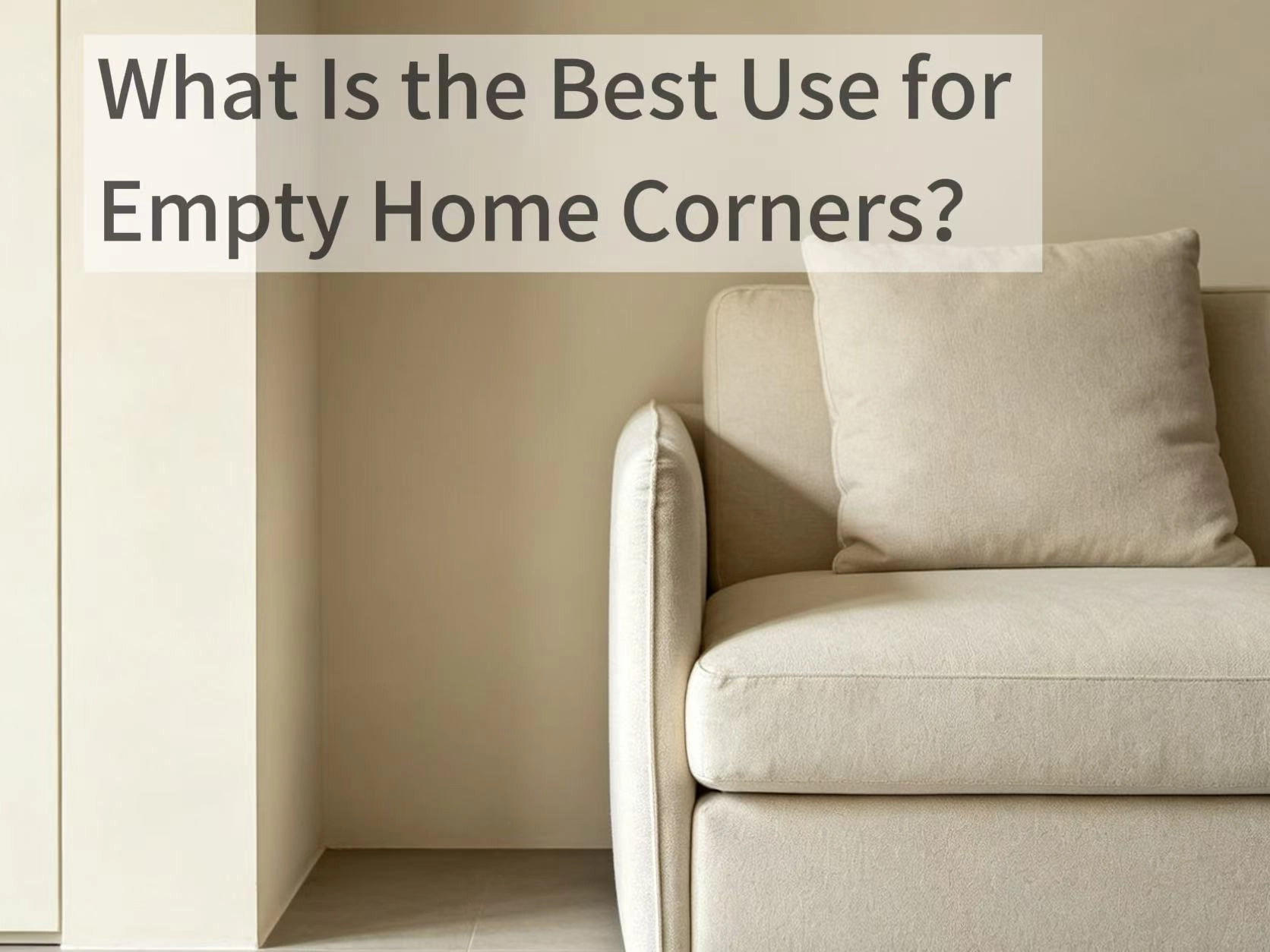 Beige sofa in a room corner with text: What is the best use for empty home corners?