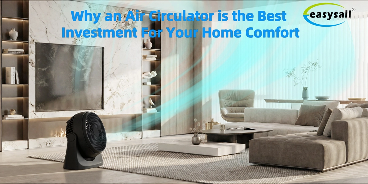 Not Just for Summer: Why an Air Circulator is the Best Investment for Your Home Comfort (Year-Round) - Easysail