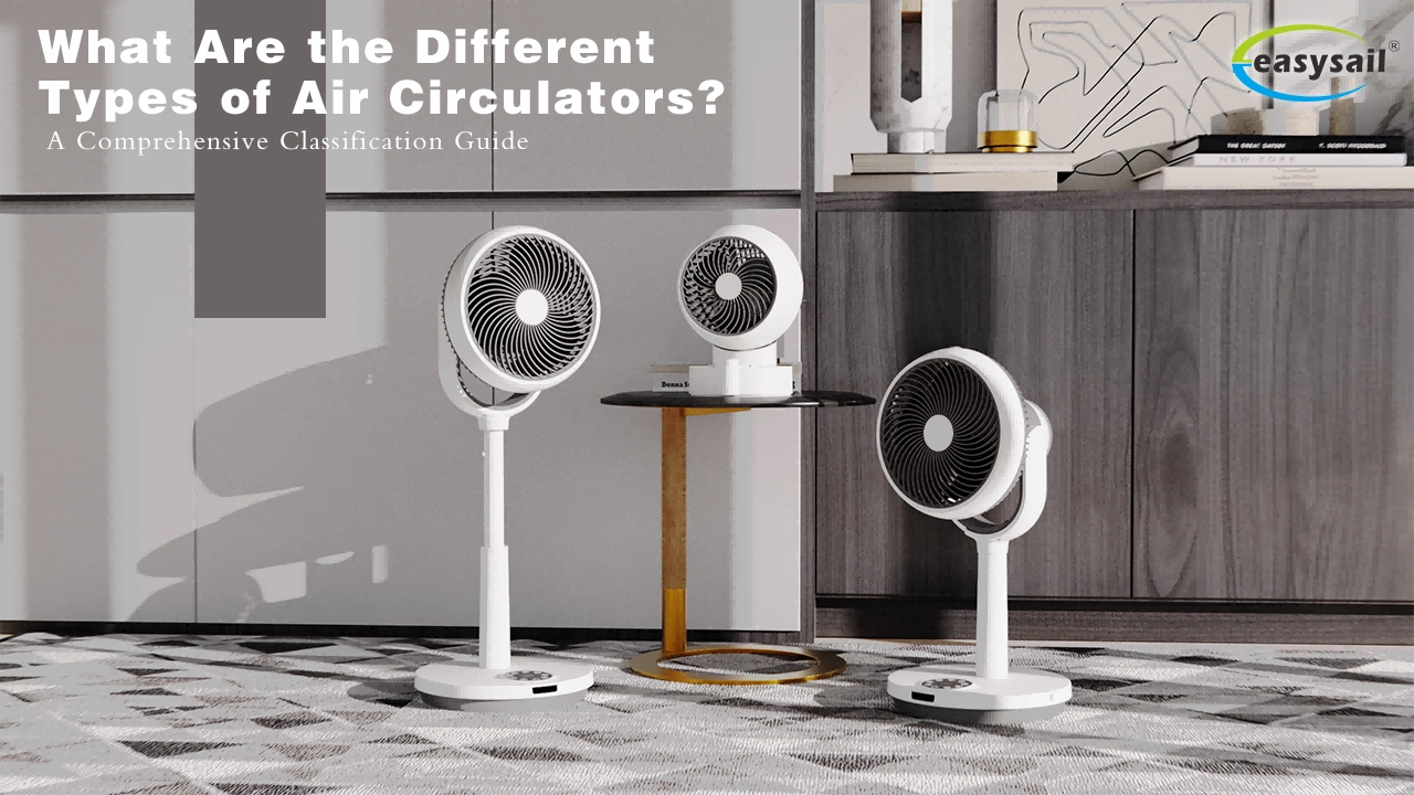 What Are the Different Types of Air Circulators A Comprehensive Classification Guide - Easysail