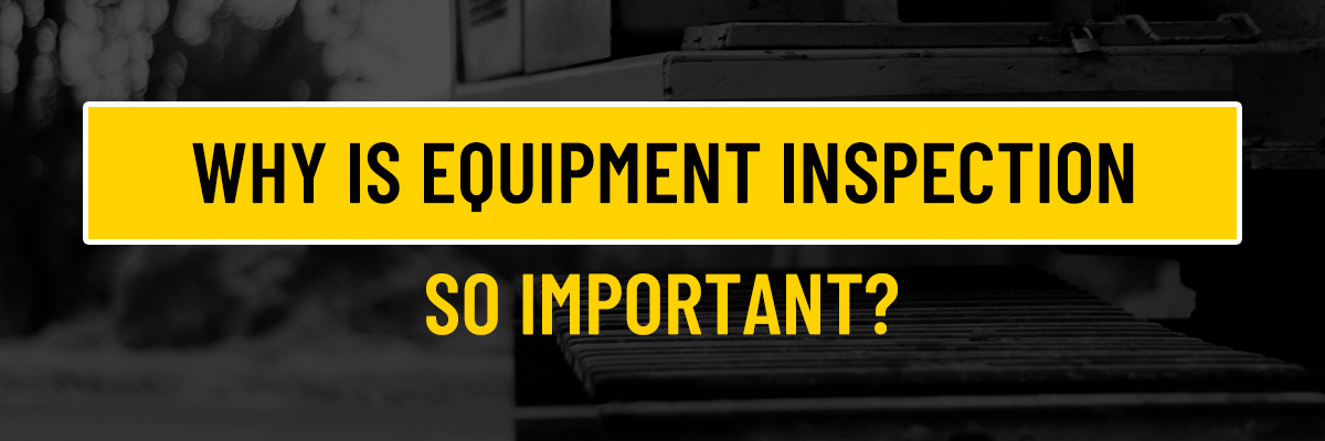 Why are equipment inspections so important Why are equipment inspections so important