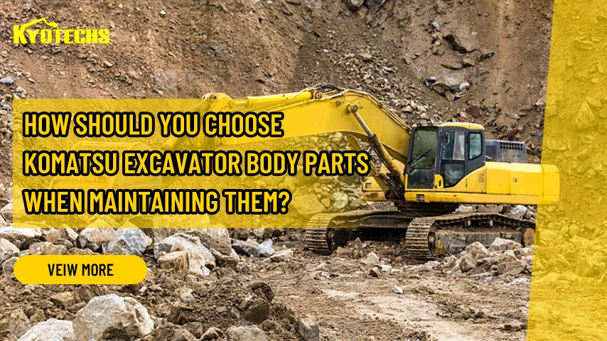 How should you choose Komatsu excavator body parts when maintaining them