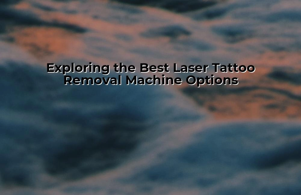 exploring-the-best-laser-tattoo-removal-machine-options