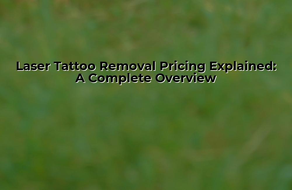 laser-tattoo-removal-pricing-explained-a-complete-overview